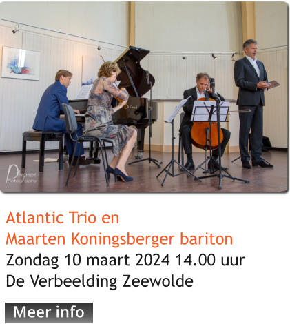 Meer info Atlantic Trio en Maarten Koningsberger baritonZondag 10 maart 2024 14.00 uurDe Verbeelding Zeewolde   Meer info