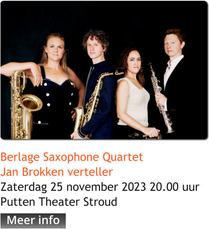 Berlage Saxophone Quartet Jan Brokken vertellerZaterdag 25 november 2023 20.00 uurPutten Theater Stroud   Meer info Meer info