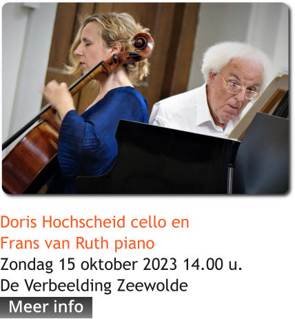 Doris Hochscheid cello en Frans van Ruth pianoZondag 15 oktober 2023 14.00 u.De Verbeelding Zeewolde       Meer info Meer info