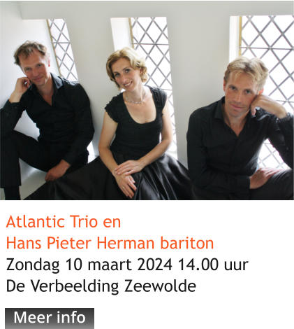 Meer info Atlantic Trio en Hans Pieter Herman baritonZondag 10 maart 2024 14.00 uurDe Verbeelding Zeewolde   Meer info
